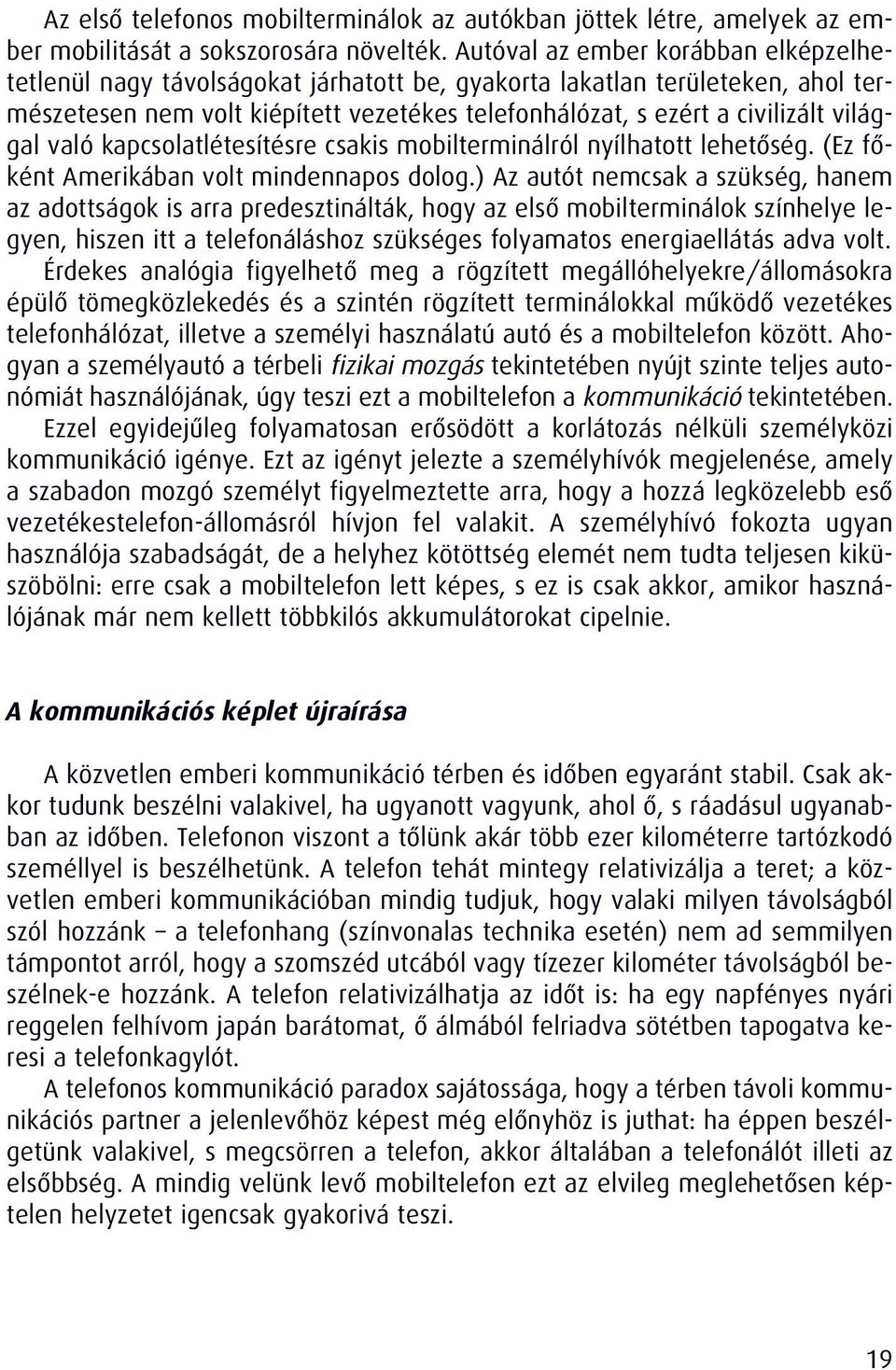 világgal való kapcsolatlétesítésre csakis mobilterminálról nyílhatott lehetôség. (Ez fôként Amerikában volt mindennapos dolog.