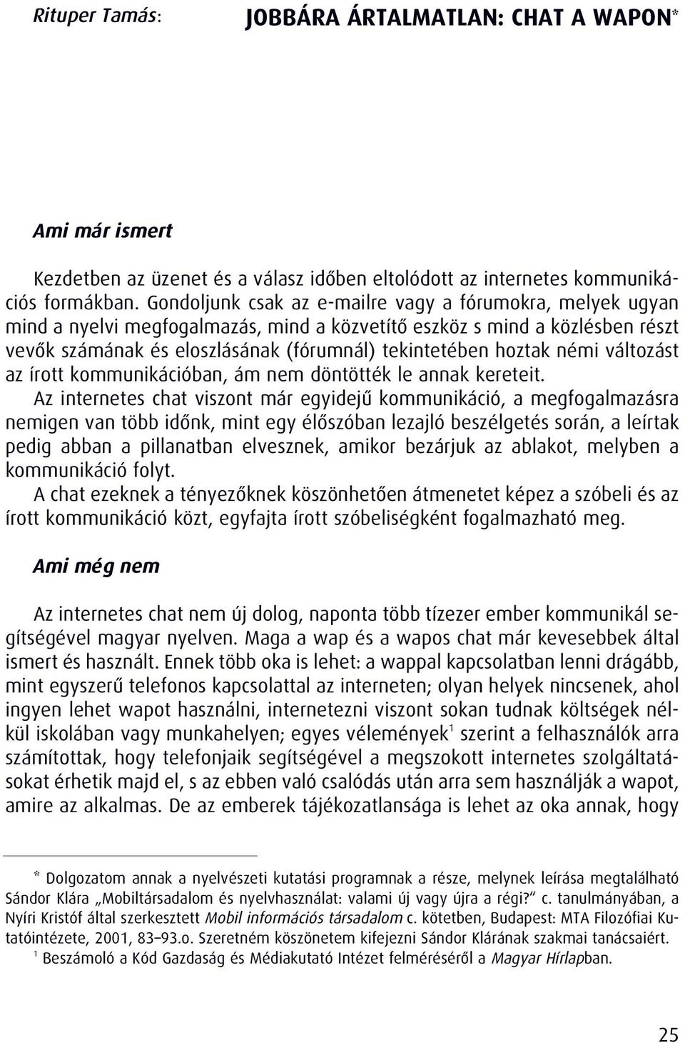 némi változást az írott kommunikációban, ám nem döntötték le annak kereteit.