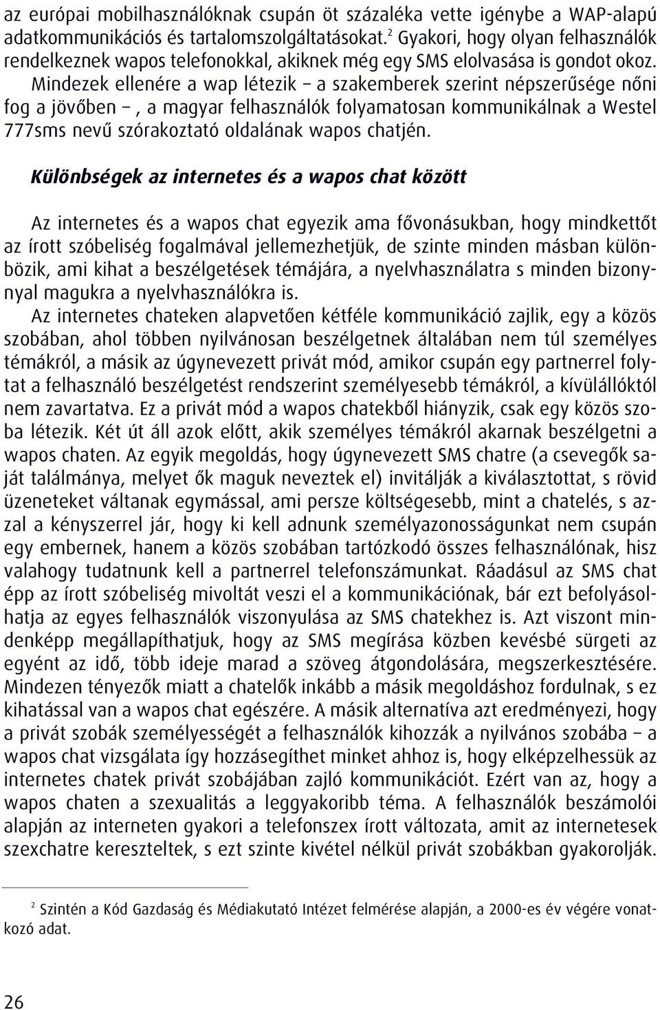 Mindezek ellenére a wap létezik a szakemberek szerint népszerûsége nôni fog a jövôben, a magyar felhasználók folyamatosan kommunikálnak a Westel 777sms nevû szórakoztató oldalának wapos chatjén.