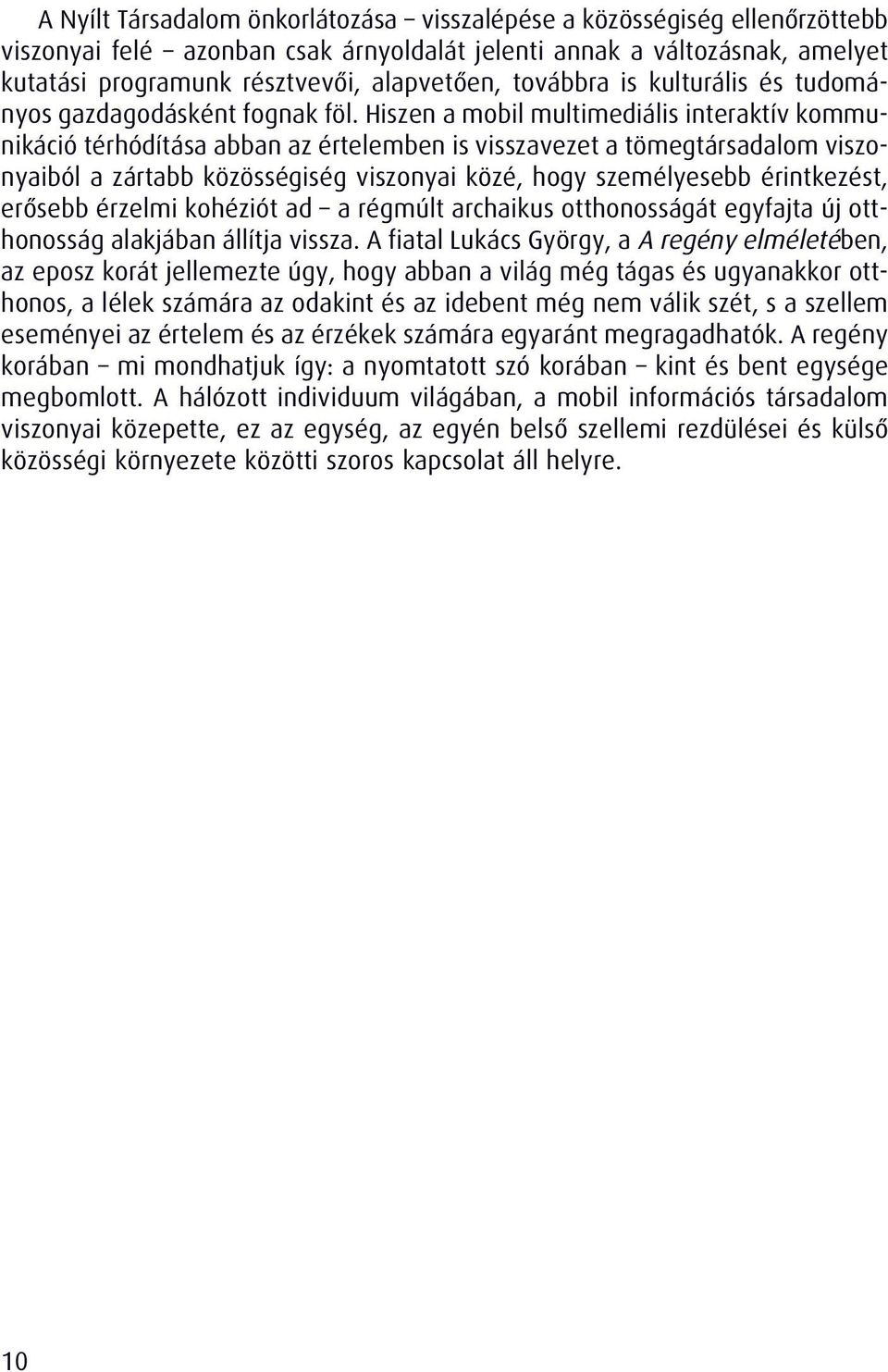 Hiszen a mobil multimediális interaktív kommunikáció térhódítása abban az értelemben is visszavezet a tömegtársadalom viszonyaiból a zártabb közösségiség viszonyai közé, hogy személyesebb