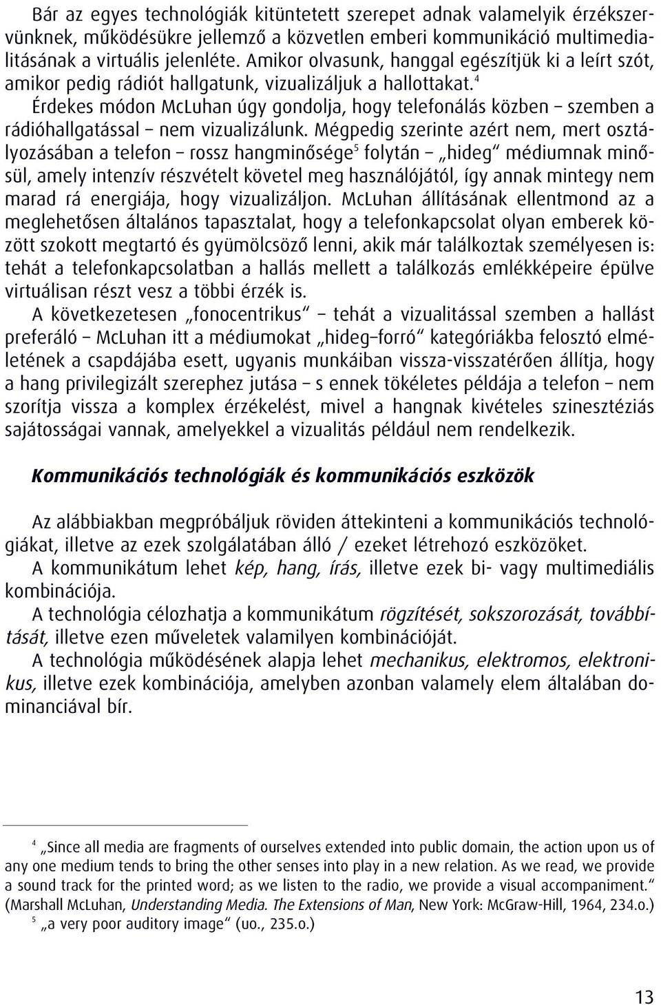 4 Érdekes módon McLuhan úgy gondolja, hogy telefonálás közben szemben a rádióhallgatással nem vizualizálunk.