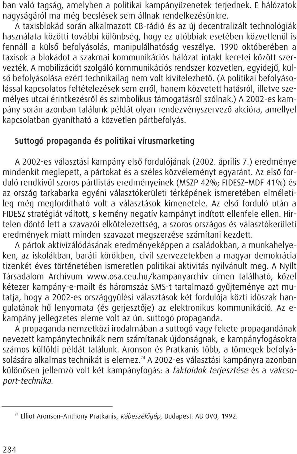 manipulálhatóság veszélye. 1990 októberében a taxisok a blokádot a szakmai kommunikációs hálózat intakt keretei között szervezték.