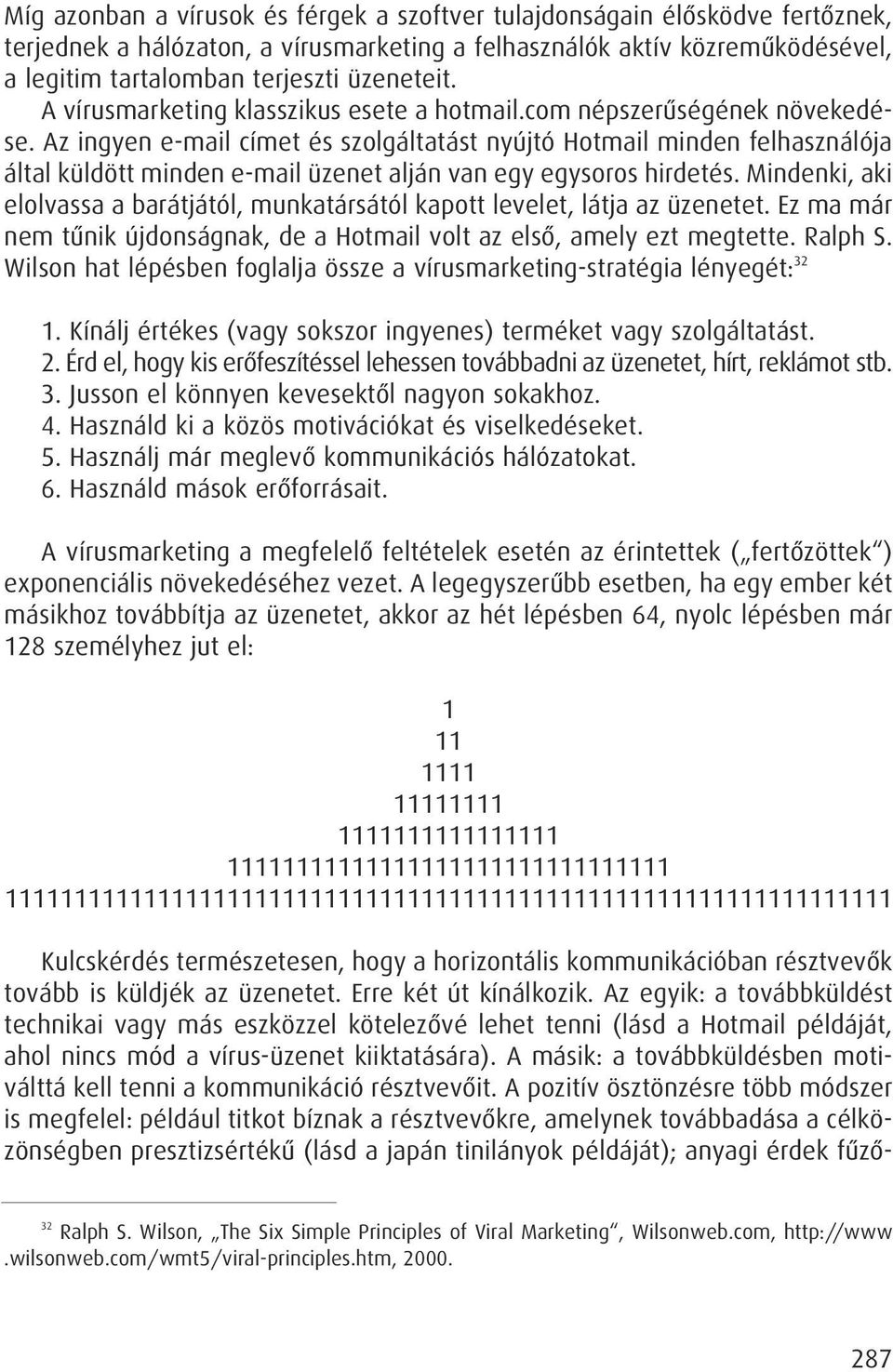 Az ingyen e-mail címet és szolgáltatást nyújtó Hotmail minden felhasználója által küldött minden e-mail üzenet alján van egy egysoros hirdetés.