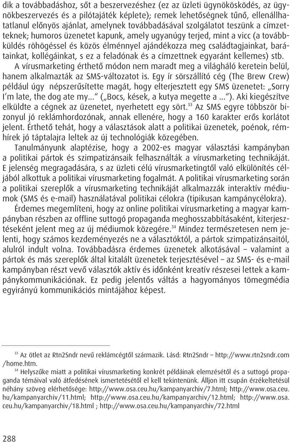 barátainkat, kollégáinkat, s ez a feladónak és a címzettnek egyaránt kellemes) stb. A vírusmarketing érthetô módon nem maradt meg a világháló keretein belül, hanem alkalmazták az SMS-változatot is.