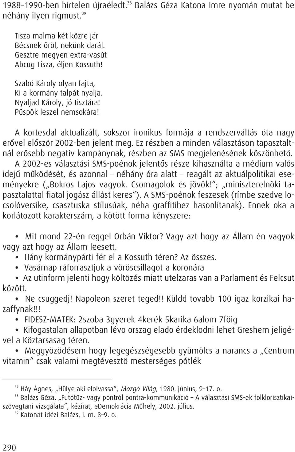 A kortesdal aktualizált, sokszor ironikus formája a rendszerváltás óta nagy erôvel elôször 2002-ben jelent meg.