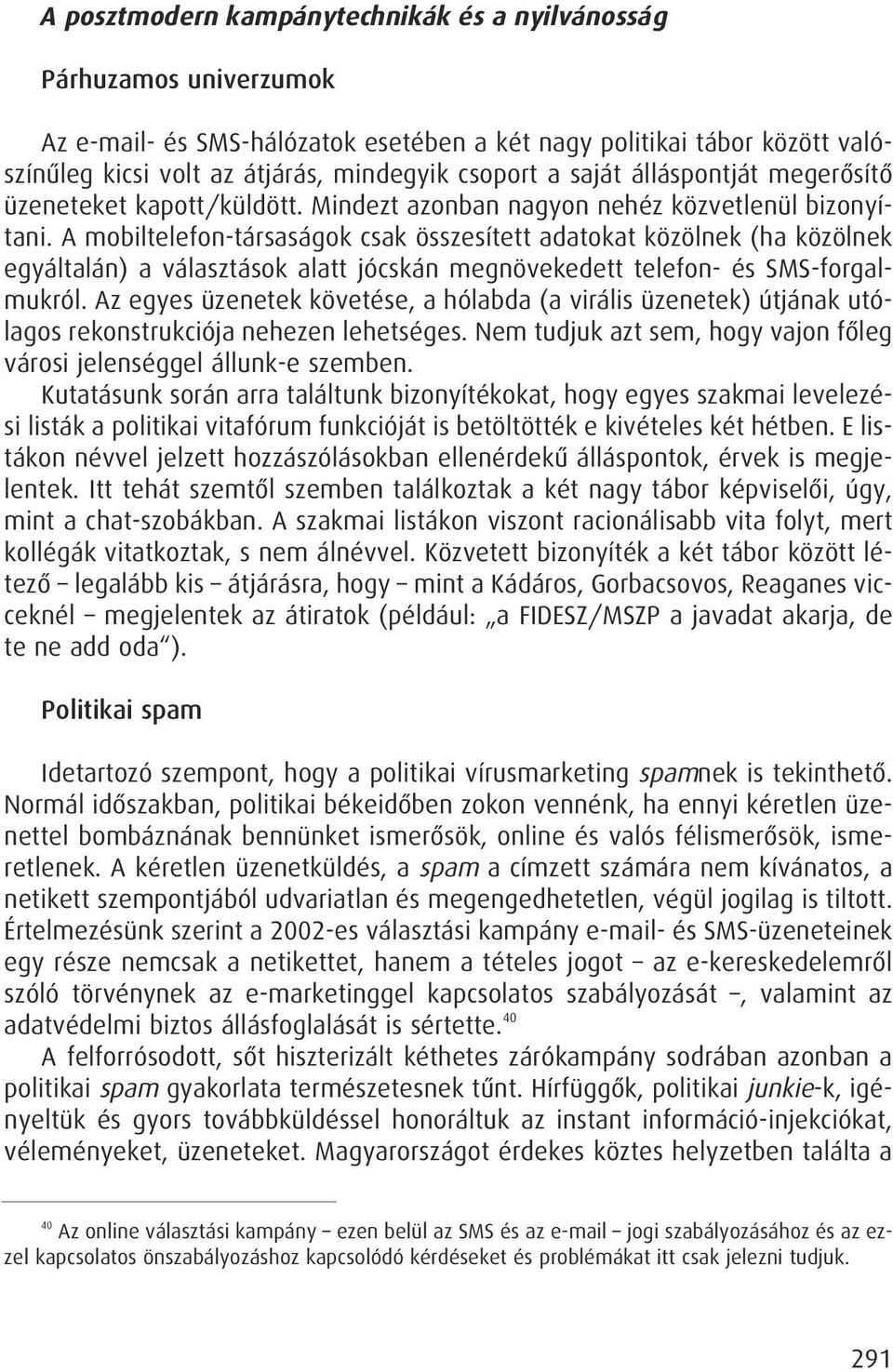 A mobiltelefon-társaságok csak összesített adatokat közölnek (ha közölnek egyáltalán) a választások alatt jócskán megnövekedett telefon- és SMS-forgalmukról.