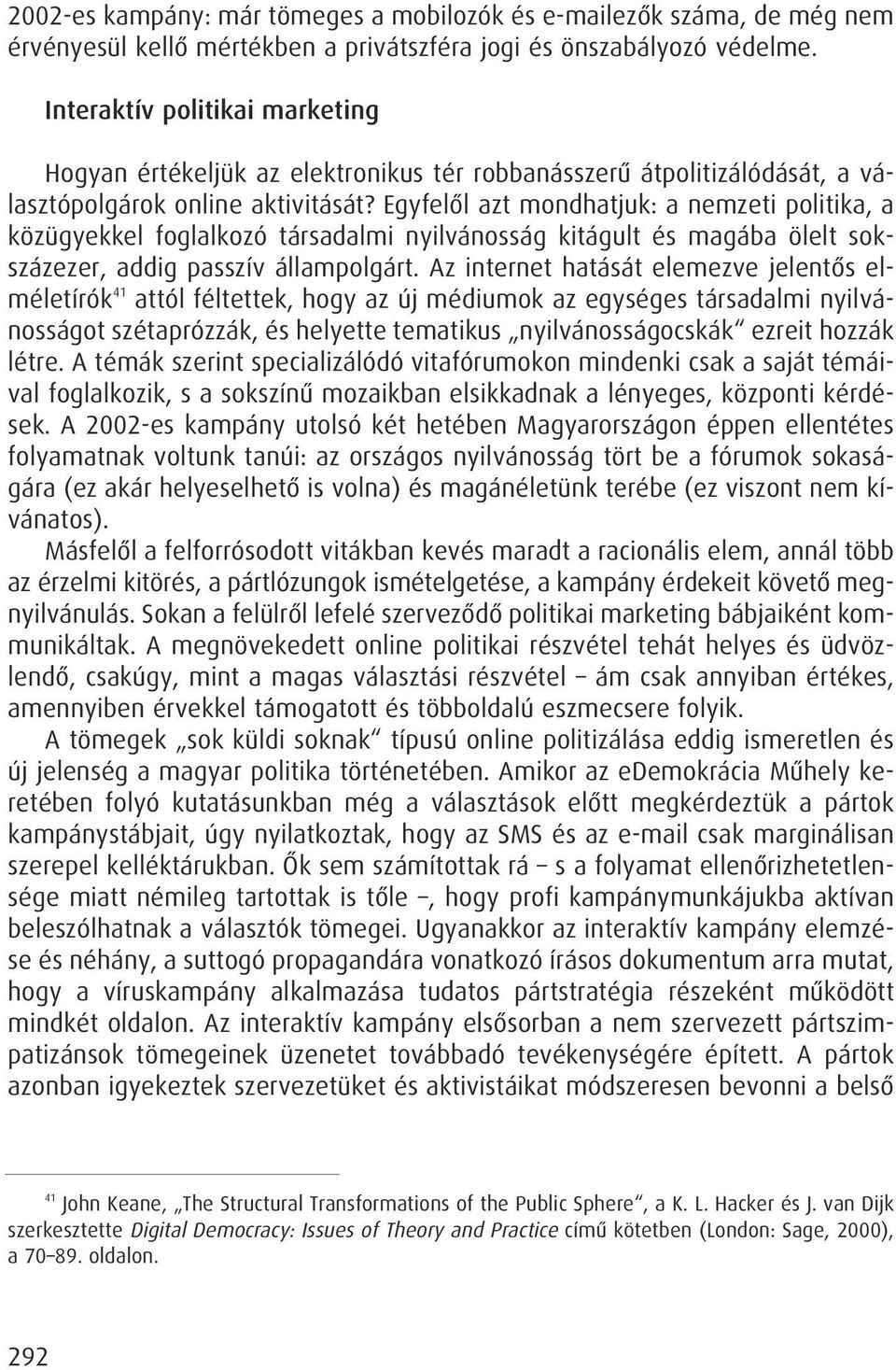 Egyfelôl azt mondhatjuk: a nemzeti politika, a közügyekkel foglalkozó társadalmi nyilvánosság kitágult és magába ölelt sokszázezer, addig passzív állampolgárt.