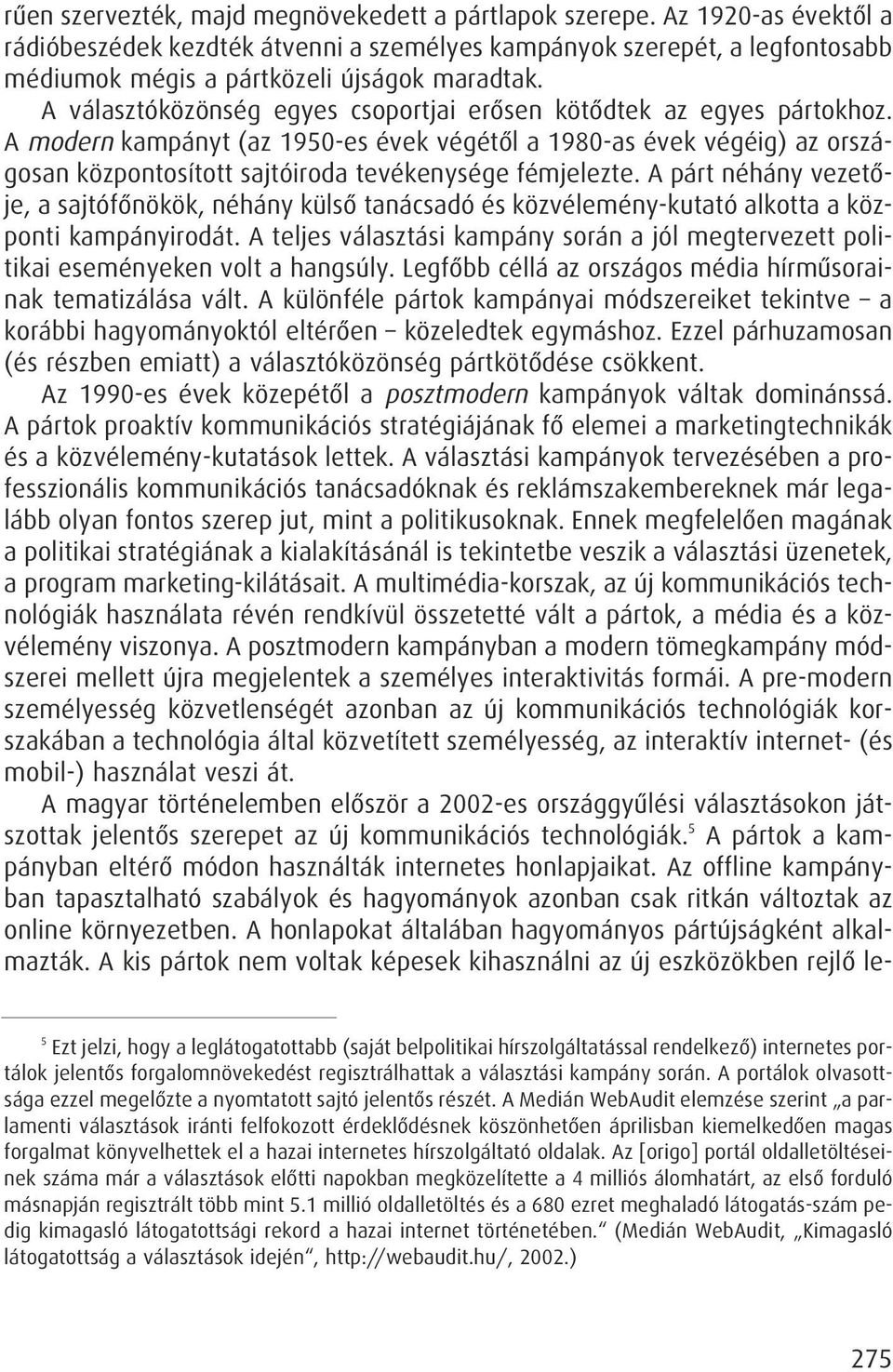 A modern kampányt (az 1950-es évek végétôl a 1980-as évek végéig) az országosan központosított sajtóiroda tevékenysége fémjelezte.