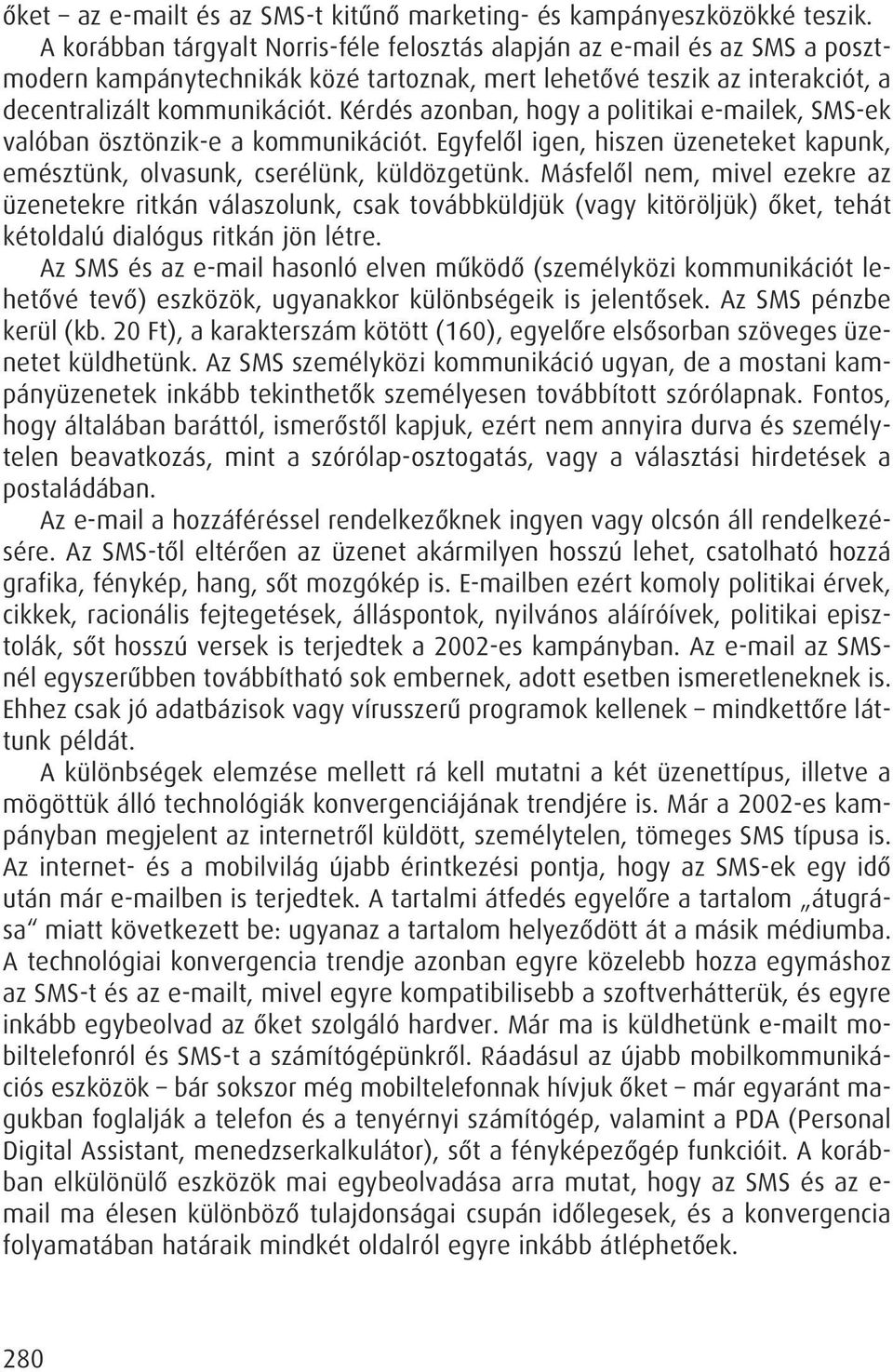 Kérdés azonban, hogy a politikai e-mailek, SMS-ek valóban ösztönzik-e a kommunikációt. Egyfelôl igen, hiszen üzeneteket kapunk, emésztünk, olvasunk, cserélünk, küldözgetünk.