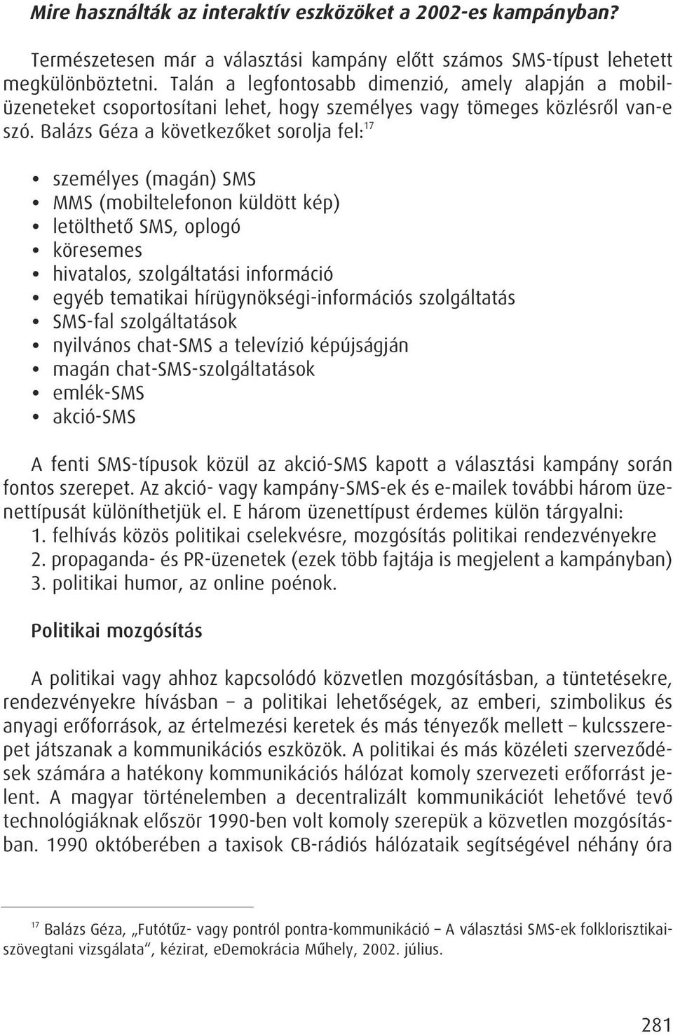 Balázs Géza a következôket sorolja fel: 17 személyes (magán) SMS MMS (mobiltelefonon küldött kép) letölthetô SMS, oplogó köresemes hivatalos, szolgáltatási információ egyéb tematikai