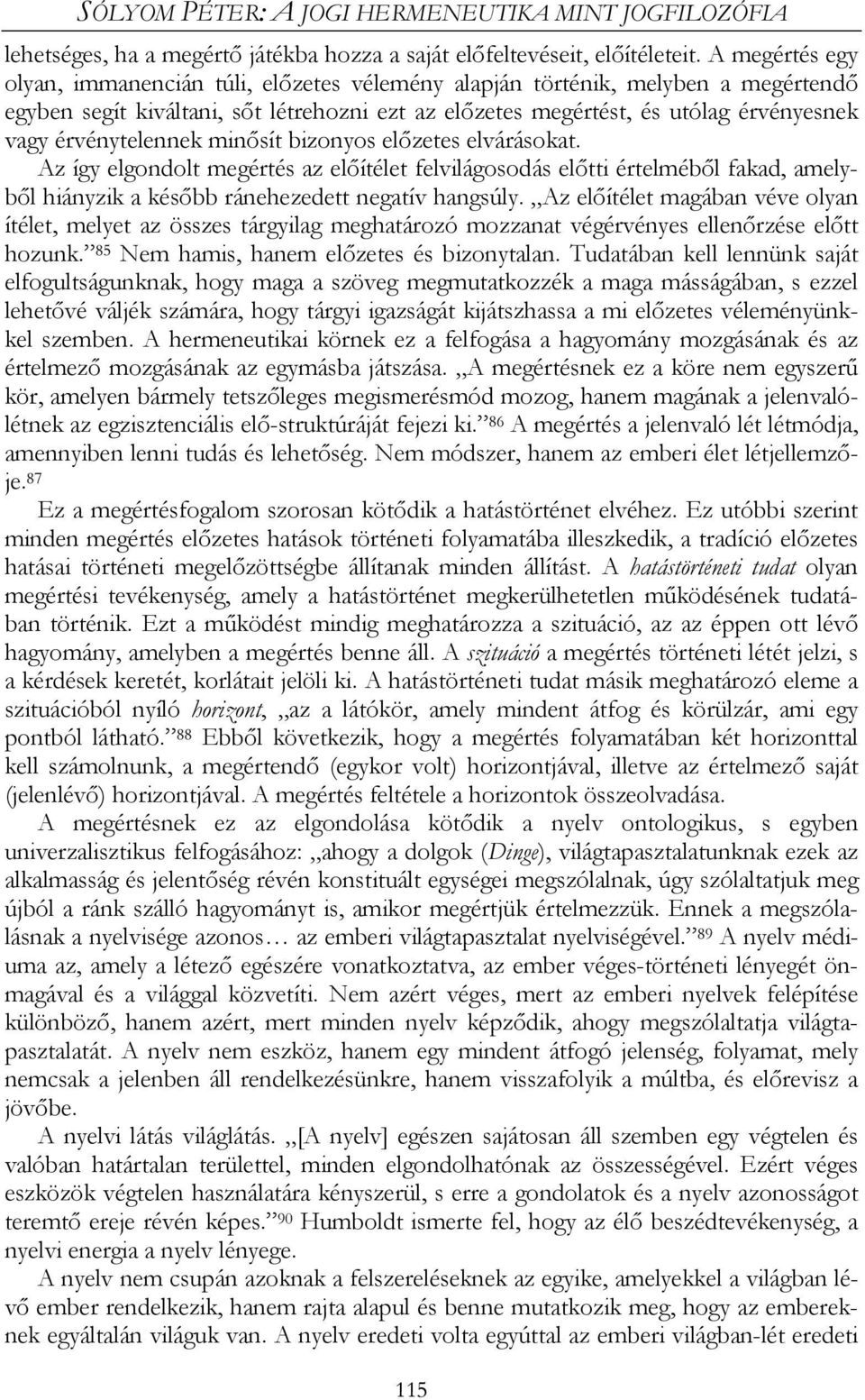 érvénytelennek minősít bizonyos előzetes elvárásokat. Az így elgondolt megértés az előítélet felvilágosodás előtti értelméből fakad, amelyből hiányzik a később ránehezedett negatív hangsúly.