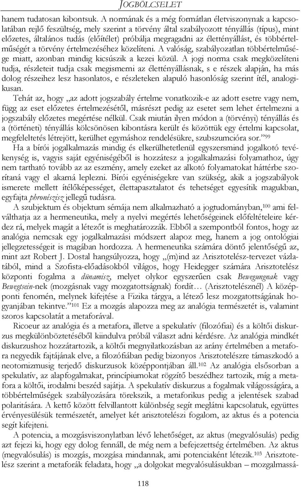 megragadni az élettényállást, és többértelműségét a törvény értelmezéséhez közelíteni. A valóság, szabályozatlan többértelműsége miatt, azonban mindig kicsúszik a kezei közül.