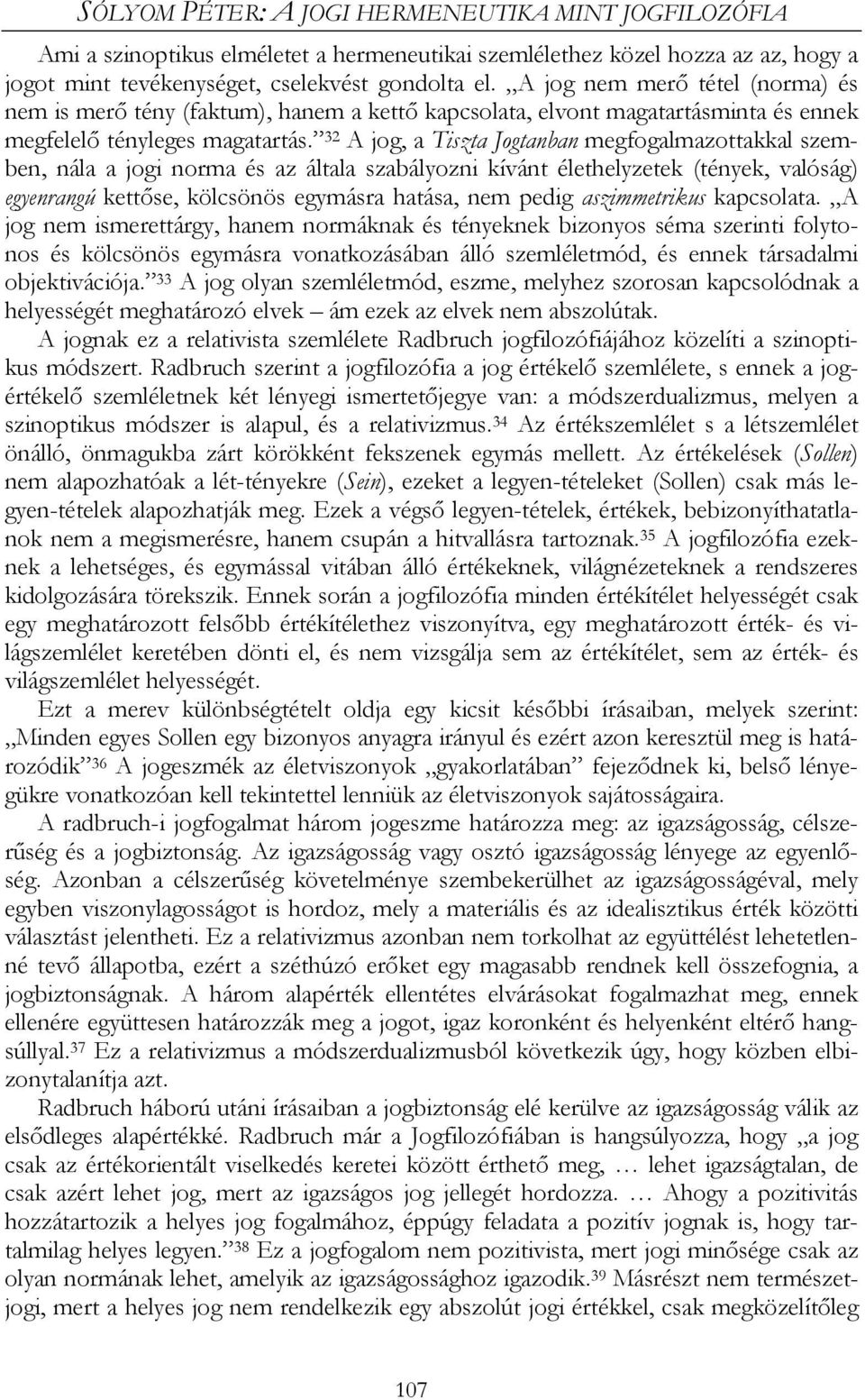 32 A jog, a Tiszta Jogtanban megfogalmazottakkal szemben, nála a jogi norma és az általa szabályozni kívánt élethelyzetek (tények, valóság) egyenrangú kettőse, kölcsönös egymásra hatása, nem pedig