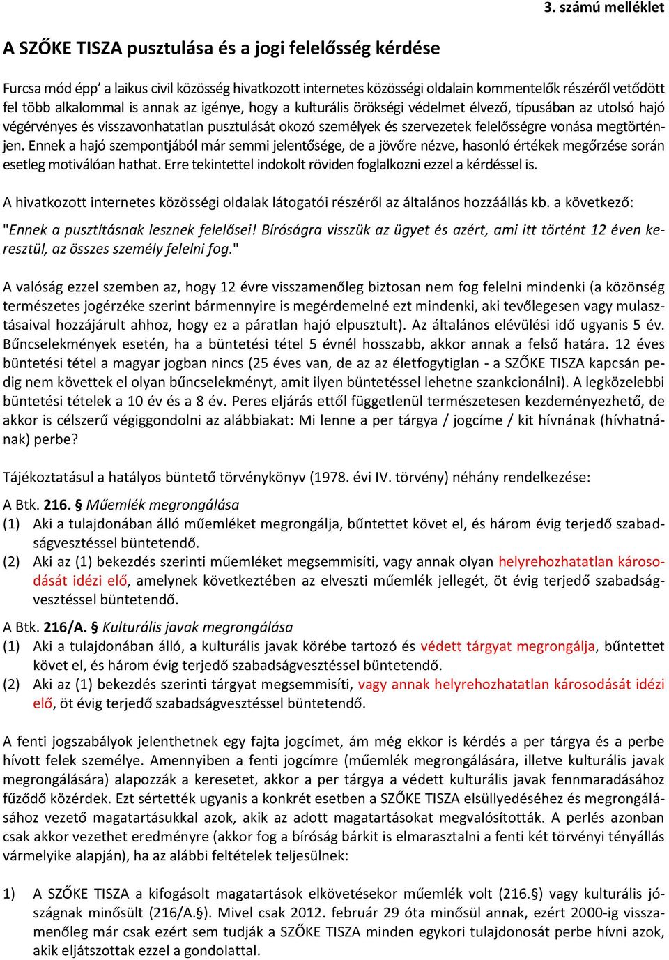 Ennek a hajó szempntjából már semmi jelentősége, de a jövőre nézve, hasnló értékek megőrzése srán esetleg mtiválóan hathat. Erre tekintettel indklt röviden fglalkzni ezzel a kérdéssel is.