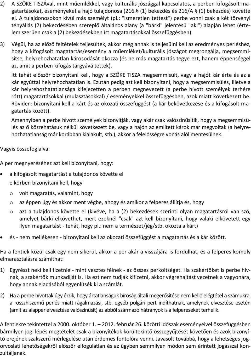 : "ismeretlen tettest") perbe vnni csak a két törvényi tényállás (2) bekezdésében szereplő általáns alany (a "bárki" jelentésű "aki") alapján lehet (értelem szerűen csak a (2) bekezdésekben írt