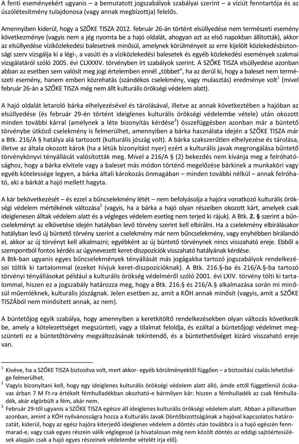 balesetnek minősül, amelynek körülményeit az erre kijelölt közlekedésbiztnsági szerv vizsgálja ki a légi-, a vasúti és a víziközlekedési balesetek és egyéb közlekedési események szakmai vizsgálatáról
