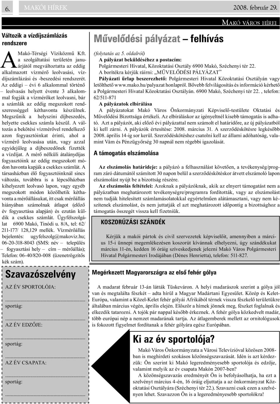 Az eddigi évi 6 alkalommal történõ leolvasás helyett évente 3 alkalommal fogják a vízmérõket leolvasni, bár a számlák az eddig megszokott rendszerességgel kéthavonta készülnek.