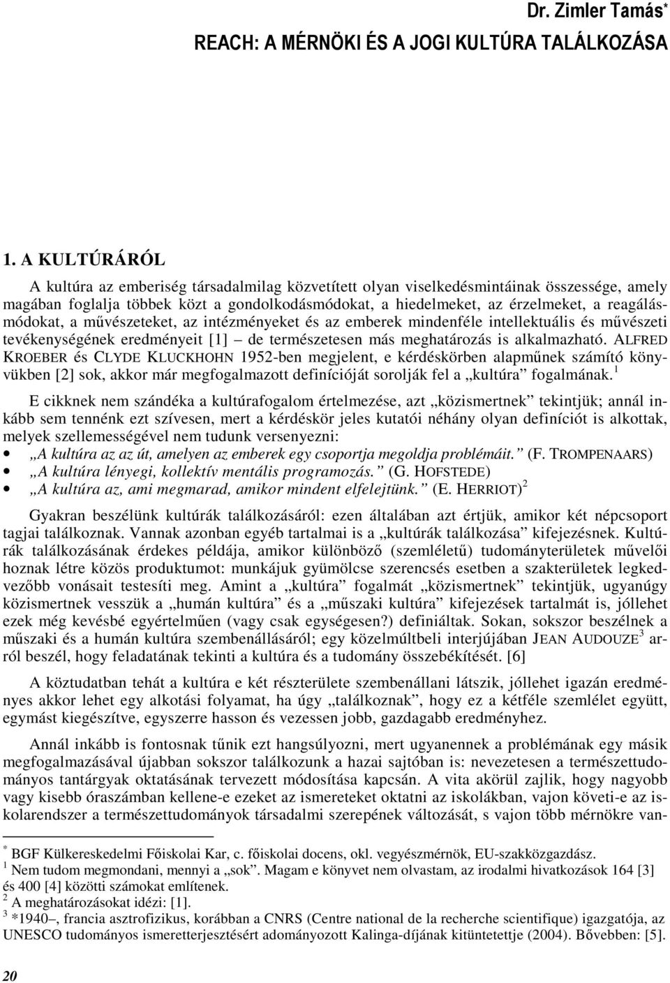 reagálásmódokat, a mővészeteket, az intézményeket és az emberek mindenféle intellektuális és mővészeti tevékenységének eredményeit [1] de természetesen más meghatározás is alkalmazható.