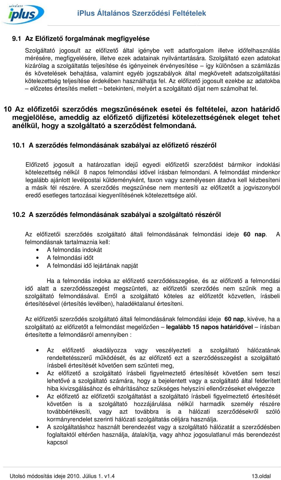 adatszolgáltatási kötelezettség teljesítése érdekében használhatja fel. Az előfizető jogosult ezekbe az adatokba előzetes értesítés mellett betekinteni, melyért a szolgáltató díjat nem számolhat fel.