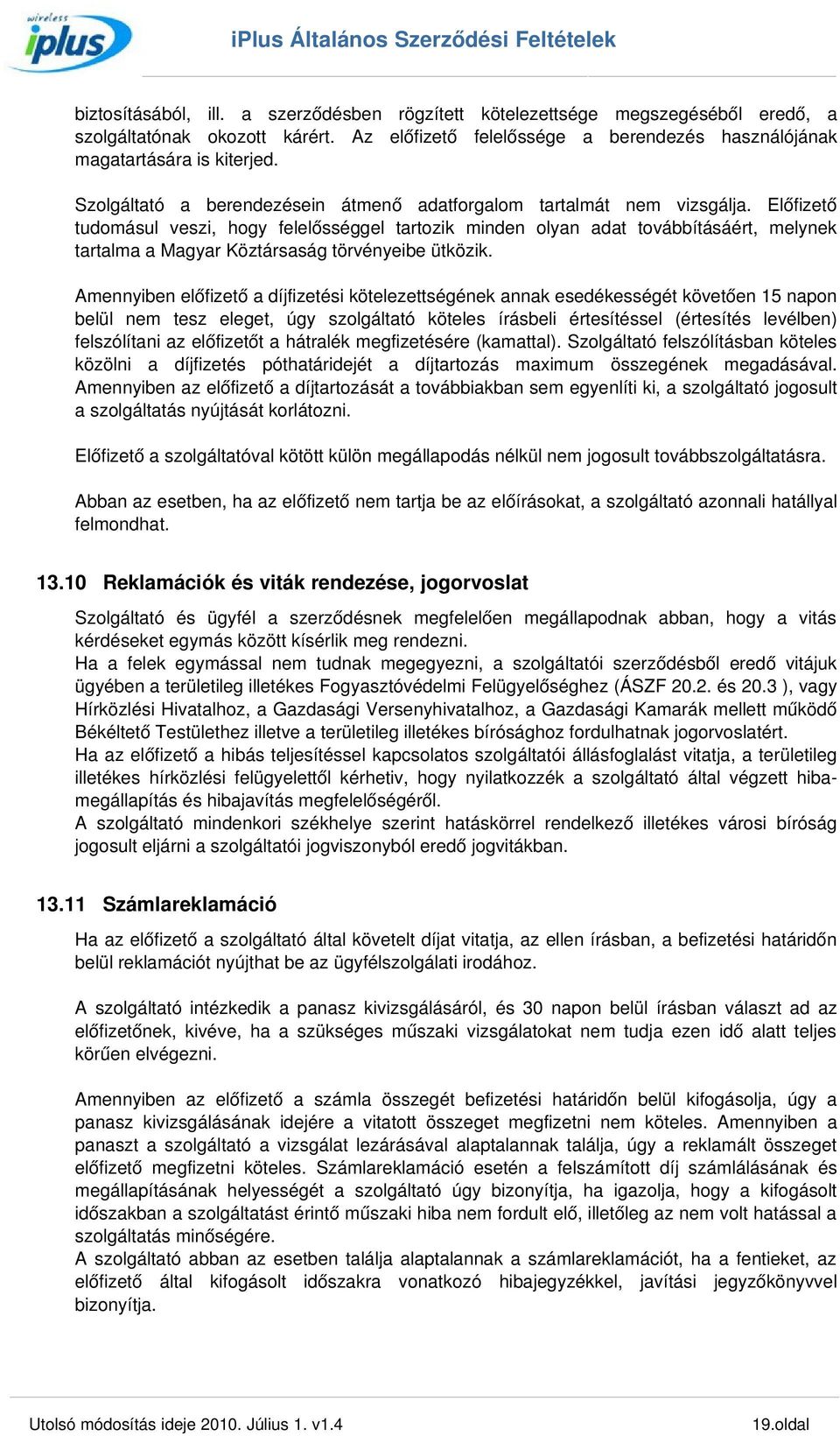 Előfizető tudomásul veszi, hogy felelősséggel tartozik minden olyan adat továbbításáért, melynek tartalma a Magyar Köztársaság törvényeibe ütközik.