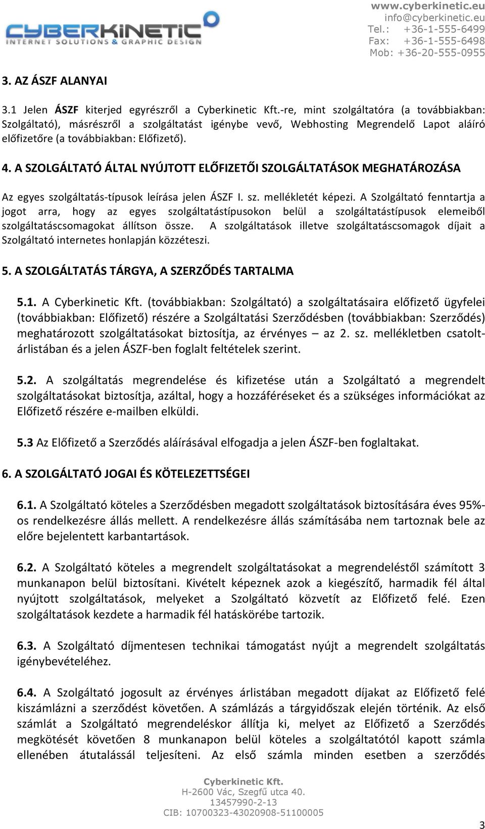 A SZOLGÁLTATÓ ÁLTAL NYÚJTOTT ELŐFIZETŐI SZOLGÁLTATÁSOK MEGHATÁROZÁSA Az egyes szolgáltatás- típusok leírása jelen ÁSZF I. sz. mellékletét képezi.