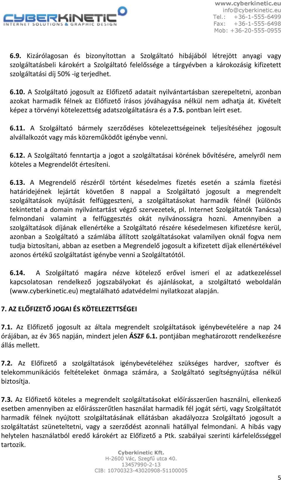 Kivételt képez a törvényi kötelezettség adatszolgáltatásra és a 7.5. pontban leírt eset. 6.11.