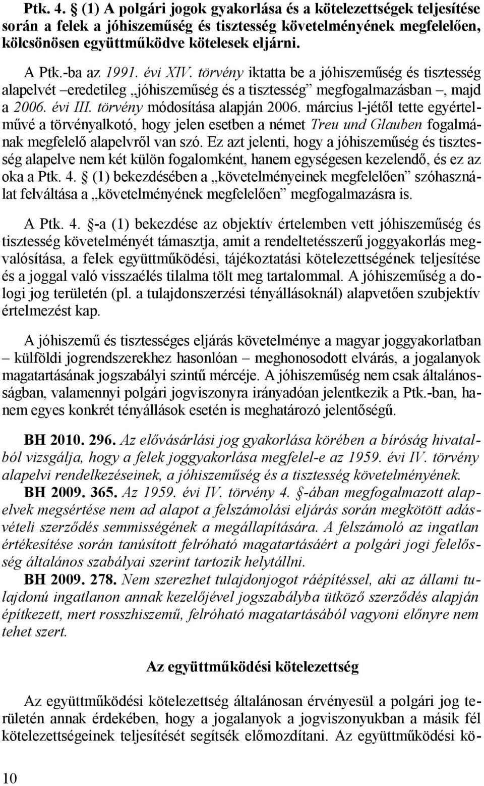 március l-jétől tette egyértelművé a törvényalkotó, hogy jelen esetben a német Treu und Glauben fogalmának megfelelő alapelvről van szó.