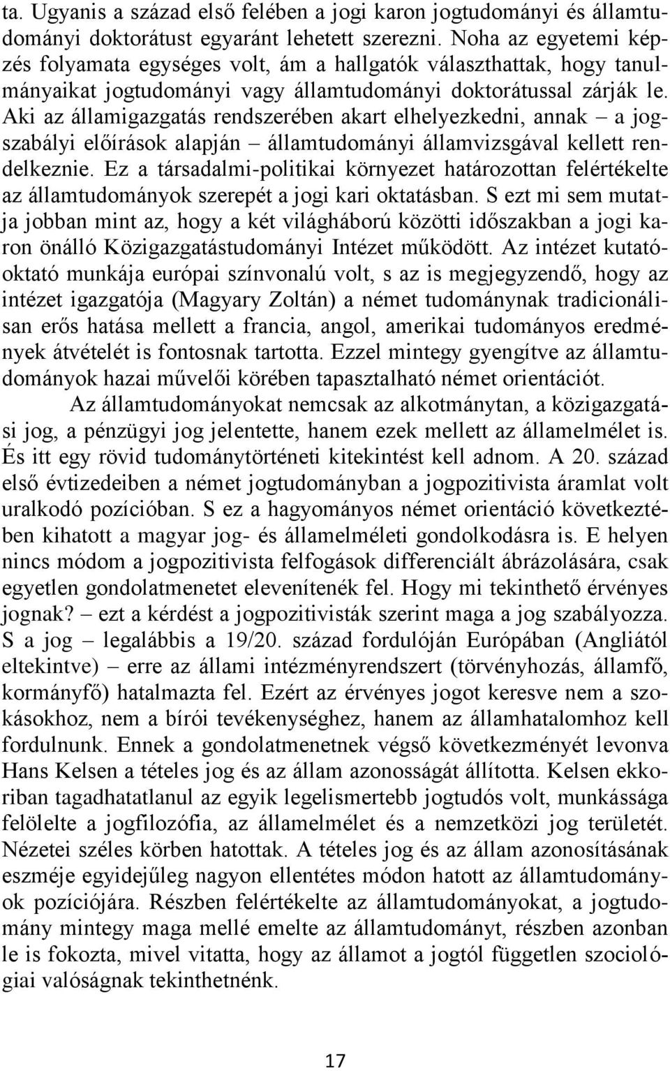 Aki az államigazgatás rendszerében akart elhelyezkedni, annak a jogszabályi előírások alapján államtudományi államvizsgával kellett rendelkeznie.