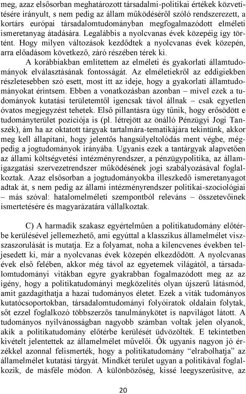 A korábbiakban említettem az elméleti és gyakorlati államtudományok elválasztásának fontosságát.