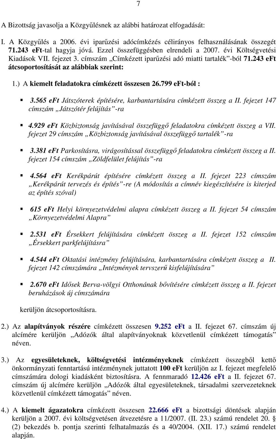 ) A kiemelt feladatokra címkézett összesen 26.799 eft-ból : 3.565 eft Játszóterek építésére, karbantartására címkézett összeg a II. fejezet 147 címszám Játszótér felújítás -ra 4.