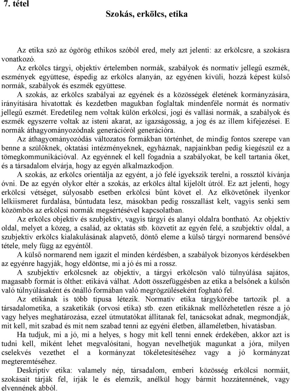 együttese. A szokás, az erkölcs szabályai az egyének és a közösségek életének kormányzására, irányítására hivatottak és kezdetben magukban foglaltak mindenféle normát és normatív jellegű eszmét.