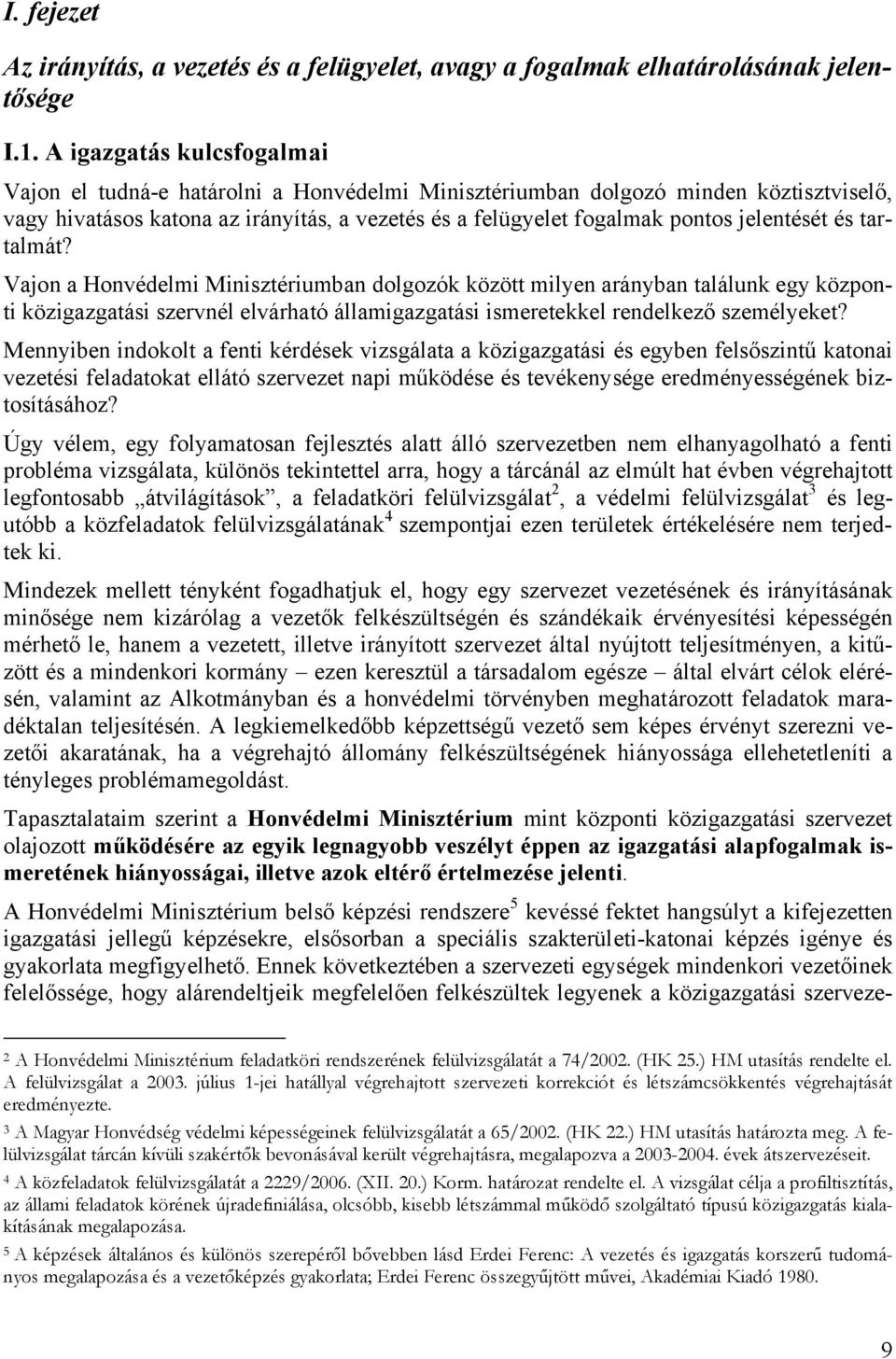 jelentését és tartalmát? Vajon a Honvédelmi Minisztériumban dolgozók között milyen arányban találunk egy központi közigazgatási szervnél elvárható államigazgatási ismeretekkel rendelkező személyeket?