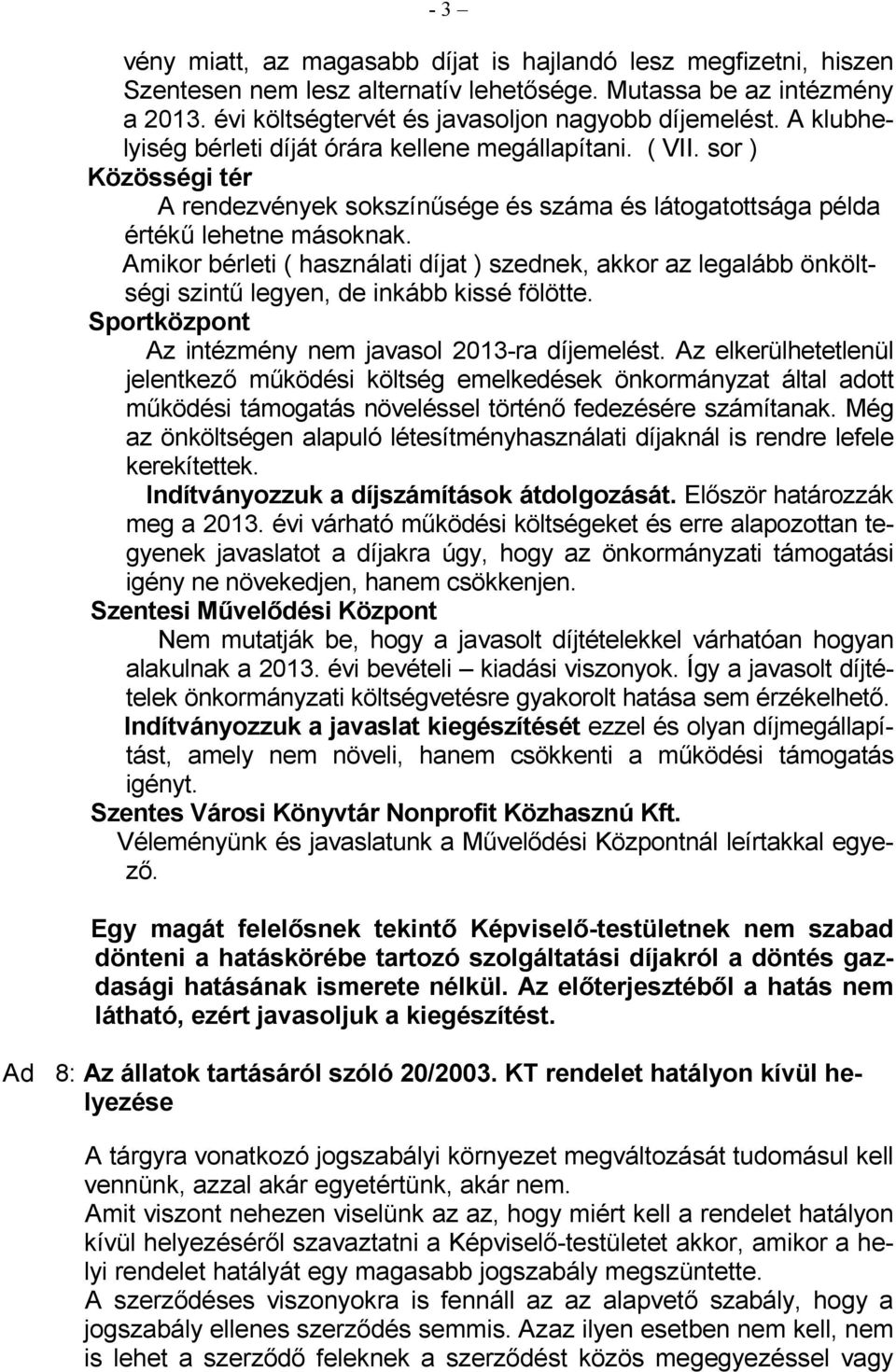 Amikor bérleti ( használati díjat ) szednek, akkor az legalább önköltségi szintő legyen, de inkább kissé fölötte. Sportközpont Az intézmény nem javasol 2013-ra díjemelést.