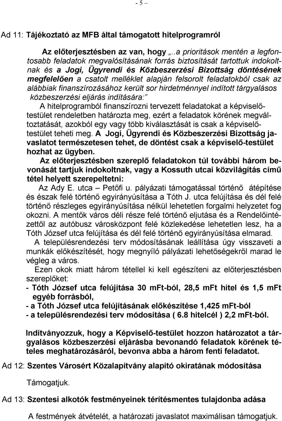 alapján felsorolt feladatokból csak az alábbiak finanszírozásához került sor hirdetménnyel indított tárgyalásos közbeszerzési eljárás indítására: A hitelprogramból finanszírozni tervezett feladatokat