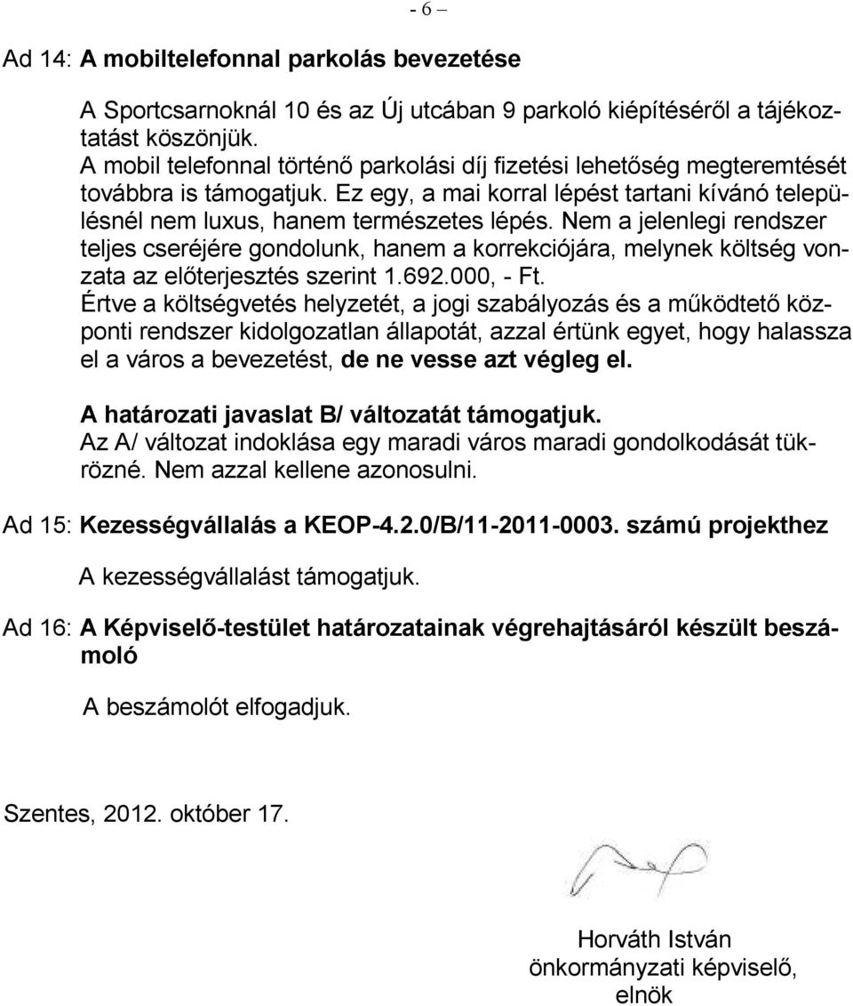 Nem a jelenlegi rendszer teljes cseréjére gondolunk, hanem a korrekciójára, melynek költség vonzata az elıterjesztés szerint 1.692.000, - Ft.