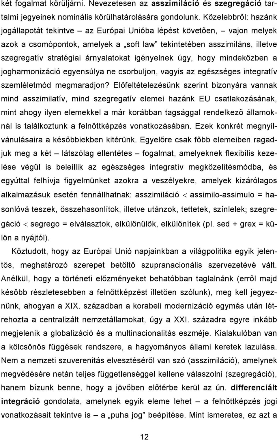 igényelnek úgy, hogy mindeközben a jogharmonizáció egyensúlya ne csorbuljon, vagyis az egészséges integratív szemléletmód megmaradjon?