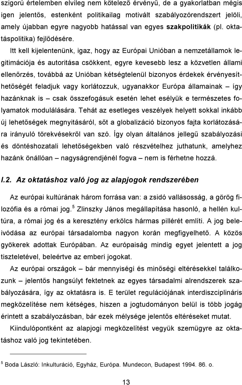 Itt kell kijelentenünk, igaz, hogy az Európai Unióban a nemzetállamok legitimációja és autoritása csökkent, egyre kevesebb lesz a közvetlen állami ellenırzés, továbbá az Unióban kétségtelenül