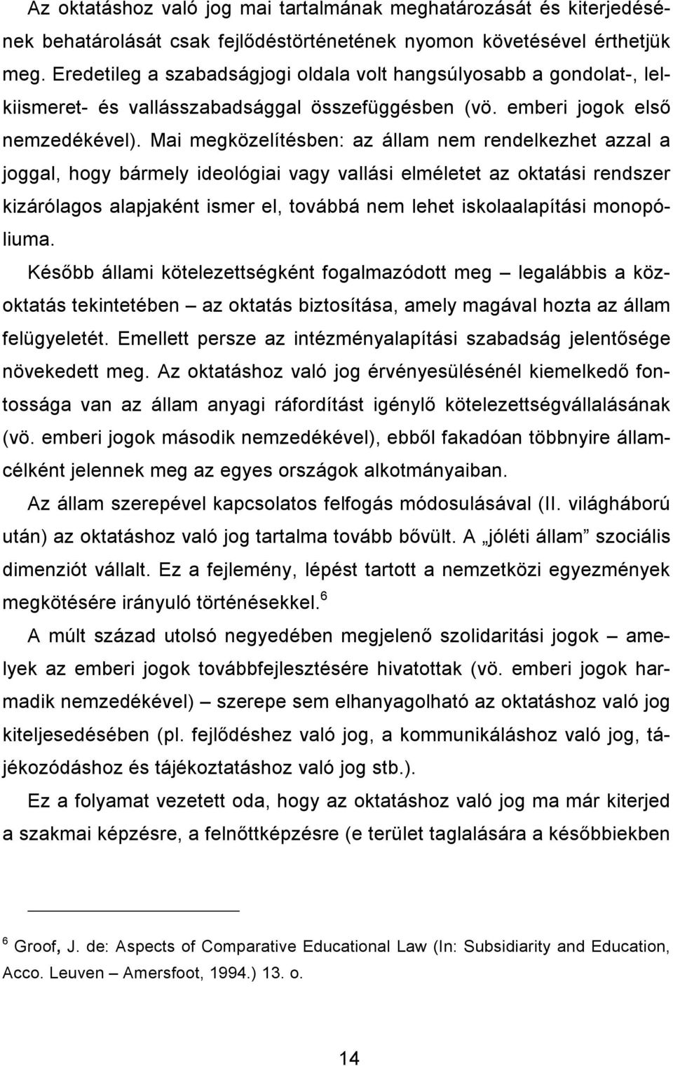 Mai megközelítésben: az állam nem rendelkezhet azzal a joggal, hogy bármely ideológiai vagy vallási elméletet az oktatási rendszer kizárólagos alapjaként ismer el, továbbá nem lehet iskolaalapítási