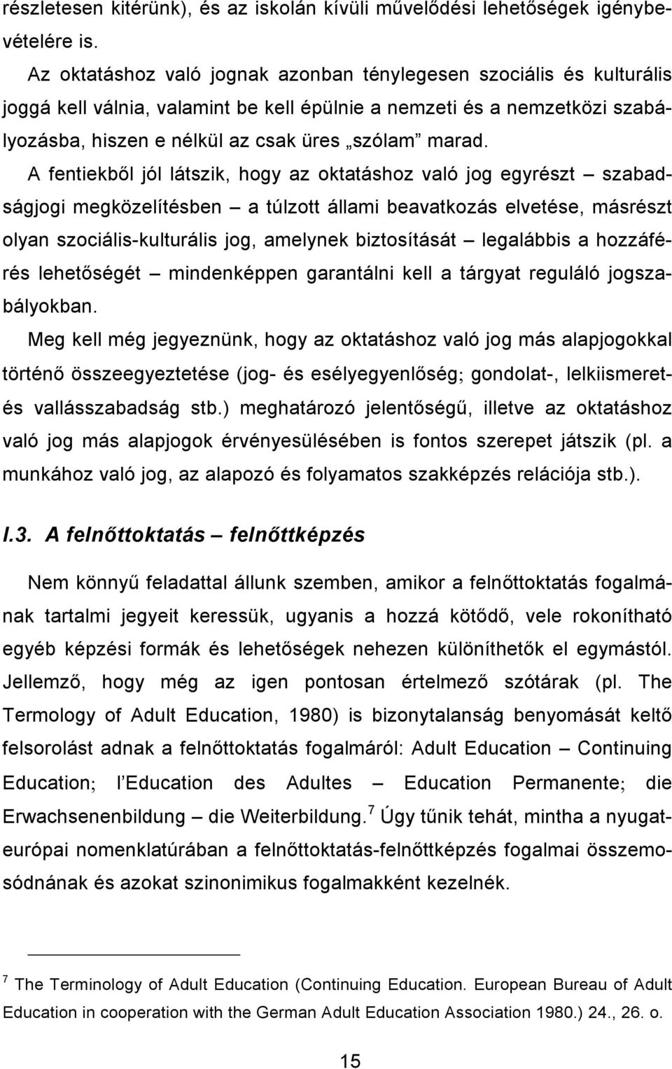 A fentiekbıl jól látszik, hogy az oktatáshoz való jog egyrészt szabadságjogi megközelítésben a túlzott állami beavatkozás elvetése, másrészt olyan szociális-kulturális jog, amelynek biztosítását