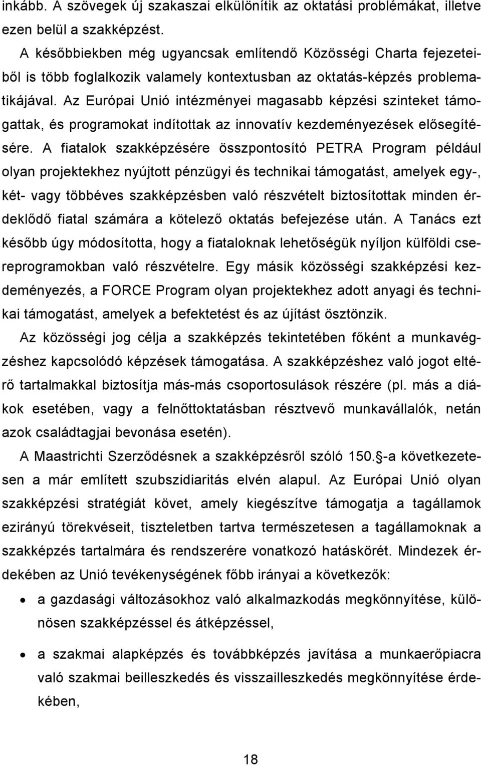 Az Európai Unió intézményei magasabb képzési szinteket támogattak, és programokat indítottak az innovatív kezdeményezések elısegítésére.