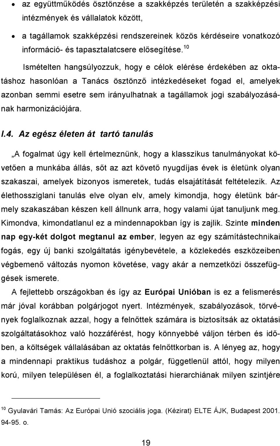 10 Ismételten hangsúlyozzuk, hogy e célok elérése érdekében az oktatáshoz hasonlóan a Tanács ösztönzı intézkedéseket fogad el, amelyek azonban semmi esetre sem irányulhatnak a tagállamok jogi