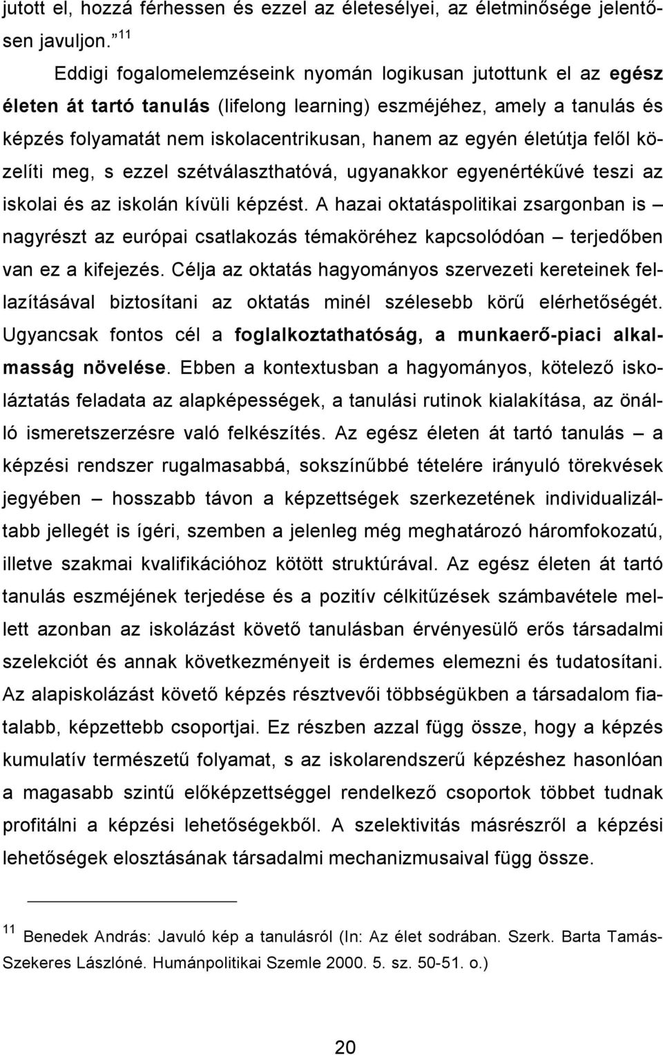 életútja felıl közelíti meg, s ezzel szétválaszthatóvá, ugyanakkor egyenértékővé teszi az iskolai és az iskolán kívüli képzést.