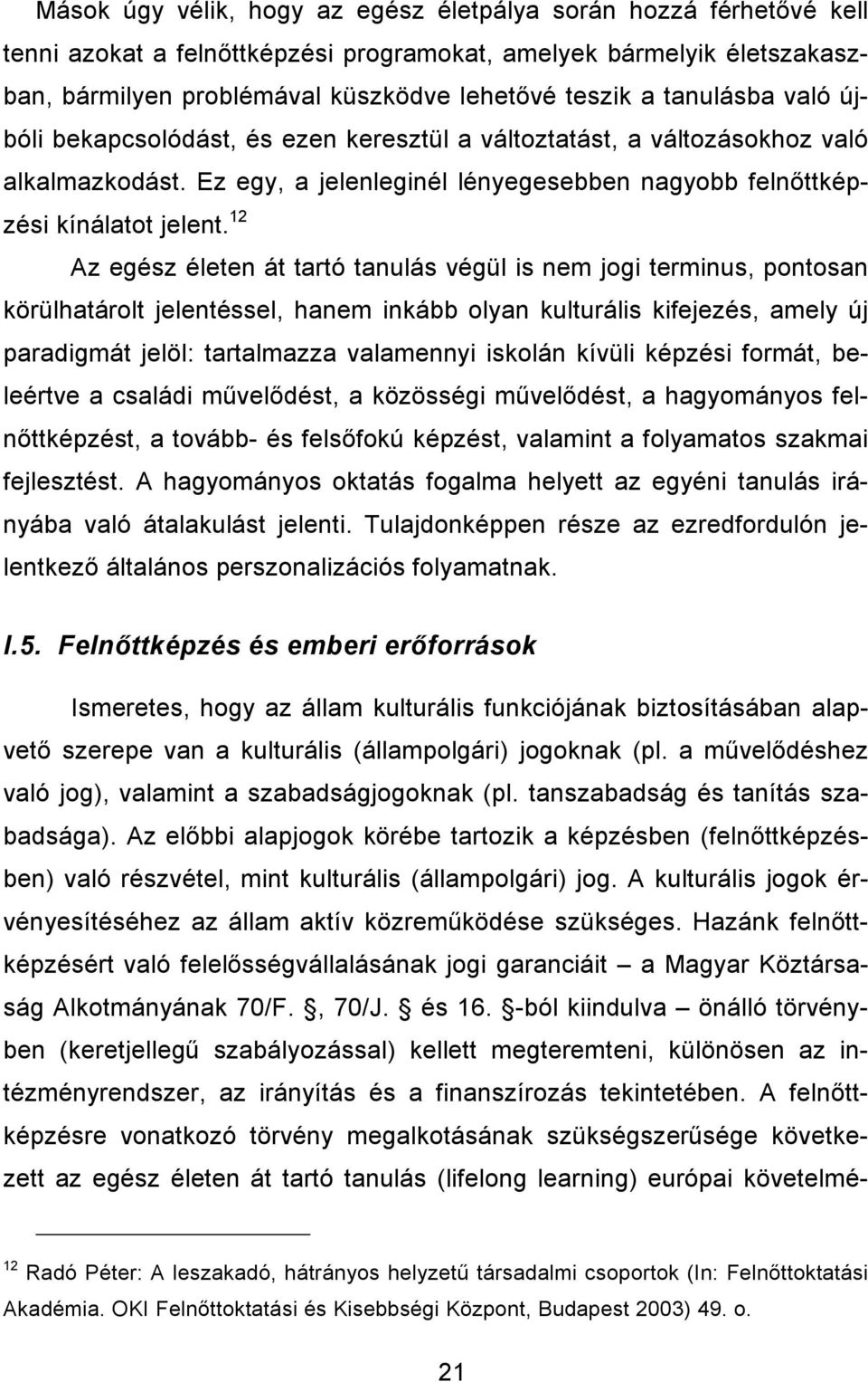 12 Az egész életen át tartó tanulás végül is nem jogi terminus, pontosan körülhatárolt jelentéssel, hanem inkább olyan kulturális kifejezés, amely új paradigmát jelöl: tartalmazza valamennyi iskolán