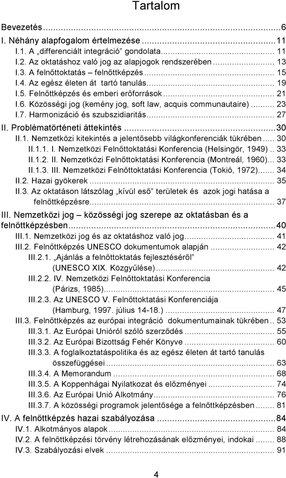 .. 23 I.7. Harmonizáció és szubszidiaritás... 27 II. Problématörténeti áttekintés...30 II.1. Nemzetközi kitekintés a jelentısebb világkonferenciák tükrében... 30 II.1.1. I. Nemzetközi Felnıttoktatási Konferencia (Helsingör, 1949).