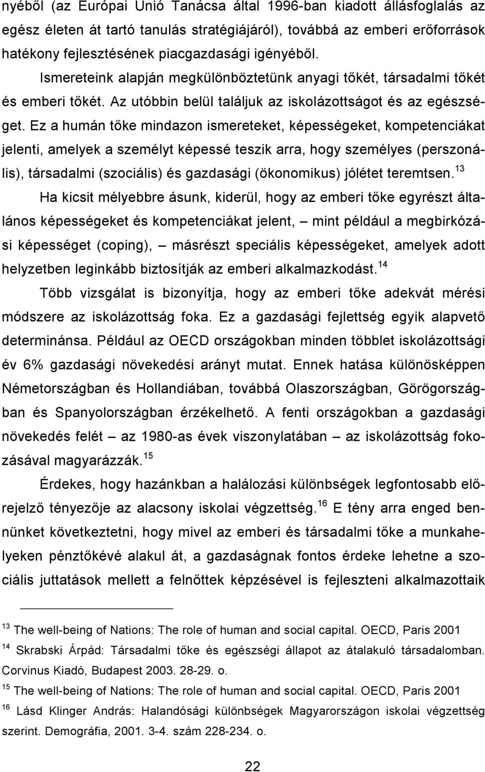 Ez a humán tıke mindazon ismereteket, képességeket, kompetenciákat jelenti, amelyek a személyt képessé teszik arra, hogy személyes (perszonális), társadalmi (szociális) és gazdasági (ökonomikus)