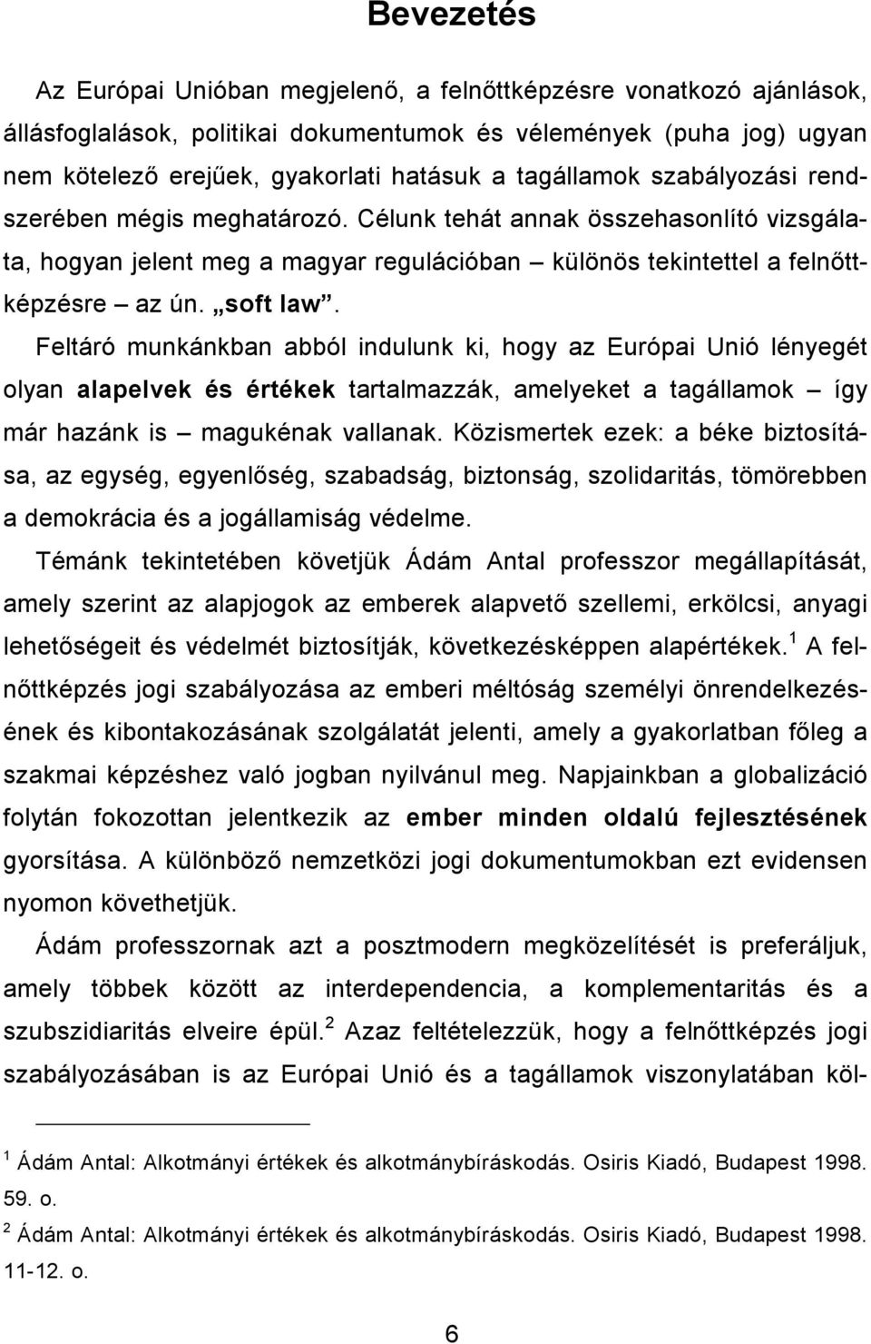 Feltáró munkánkban abból indulunk ki, hogy az Európai Unió lényegét olyan alapelvek és értékek tartalmazzák, amelyeket a tagállamok így már hazánk is magukénak vallanak.