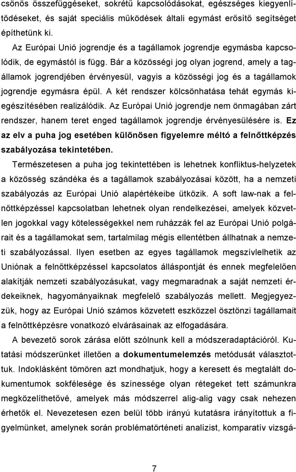 Bár a közösségi jog olyan jogrend, amely a tagállamok jogrendjében érvényesül, vagyis a közösségi jog és a tagállamok jogrendje egymásra épül.