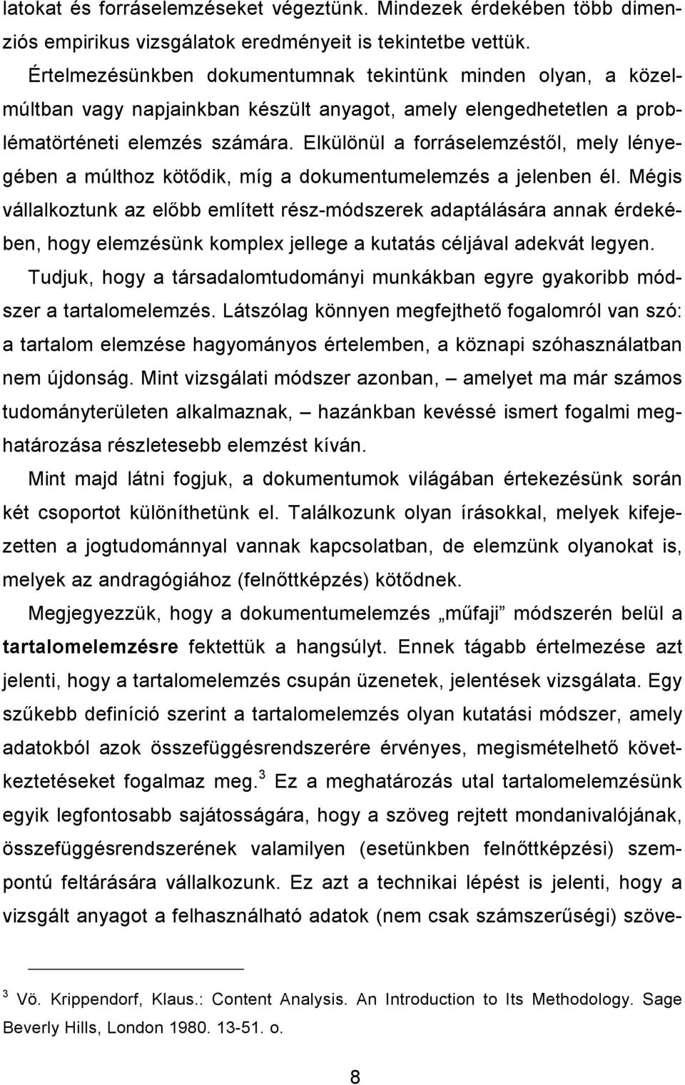 Elkülönül a forráselemzéstıl, mely lényegében a múlthoz kötıdik, míg a dokumentumelemzés a jelenben él.