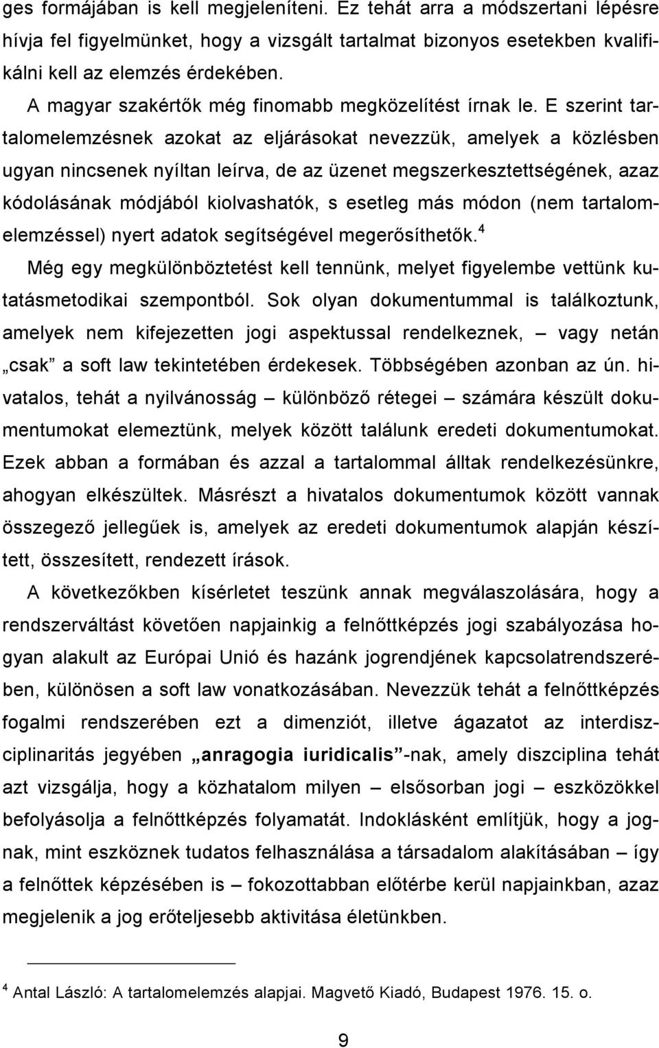 E szerint tartalomelemzésnek azokat az eljárásokat nevezzük, amelyek a közlésben ugyan nincsenek nyíltan leírva, de az üzenet megszerkesztettségének, azaz kódolásának módjából kiolvashatók, s esetleg