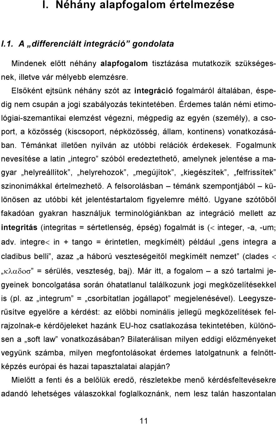 Érdemes talán némi etimológiai-szemantikai elemzést végezni, mégpedig az egyén (személy), a csoport, a közösség (kiscsoport, népközösség, állam, kontinens) vonatkozásában.
